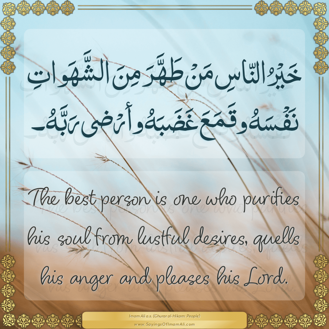 The best person is one who purifies his soul from lustful desires, quells...